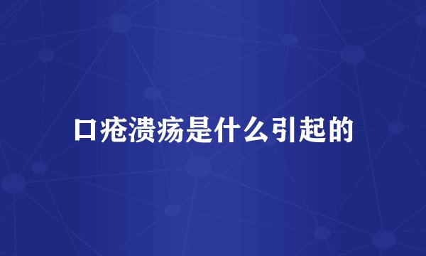 口疮溃疡是什么引起的