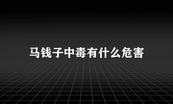 马钱子中毒有什么危害