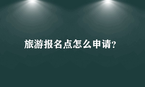 旅游报名点怎么申请？
