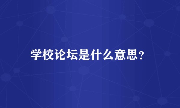 学校论坛是什么意思？
