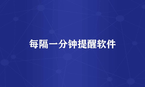 每隔一分钟提醒软件