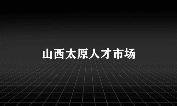 山西太原人才市场