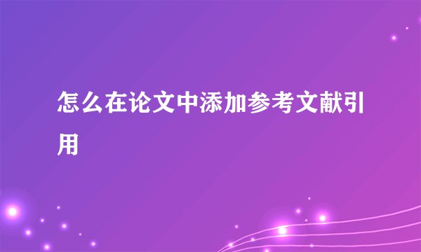 怎么在论文中添加参考文献引用