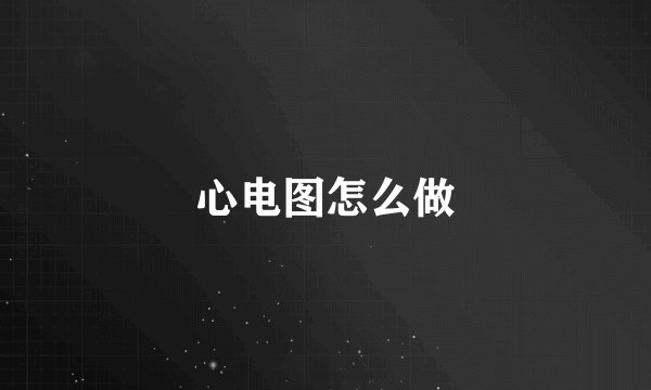心电图怎么做