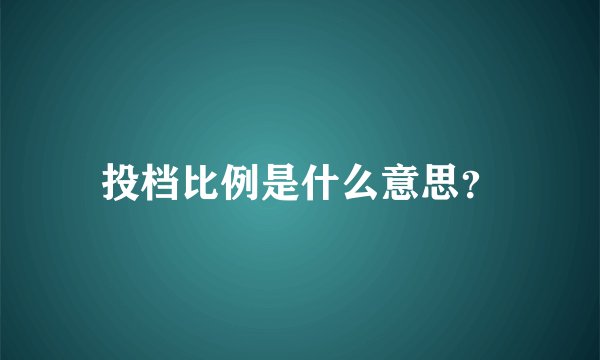 投档比例是什么意思？