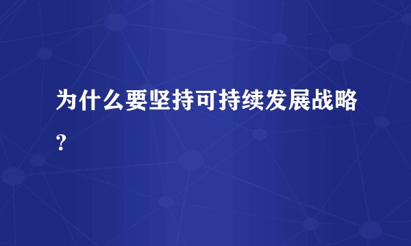 为什么要坚持可持续发展战略？
