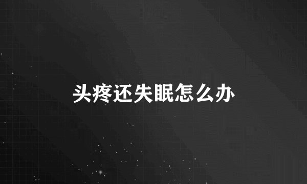 头疼还失眠怎么办