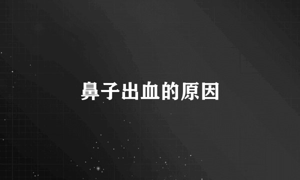 鼻子出血的原因