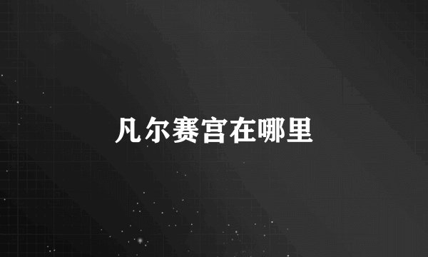 凡尔赛宫在哪里