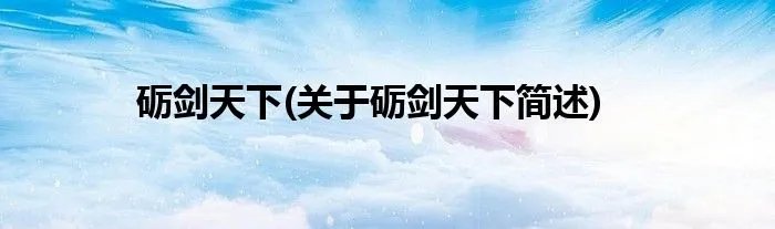砺剑天下(关于砺剑天下简述)