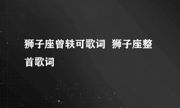 狮子座曾轶可歌词  狮子座整首歌词