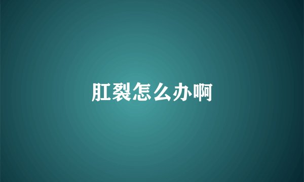 肛裂怎么办啊