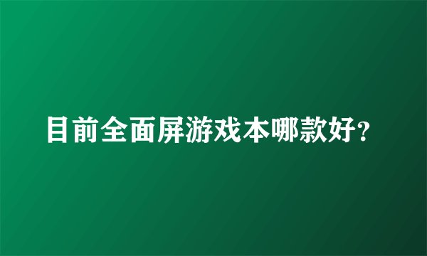 目前全面屏游戏本哪款好？