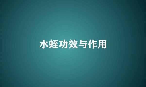 水蛭功效与作用