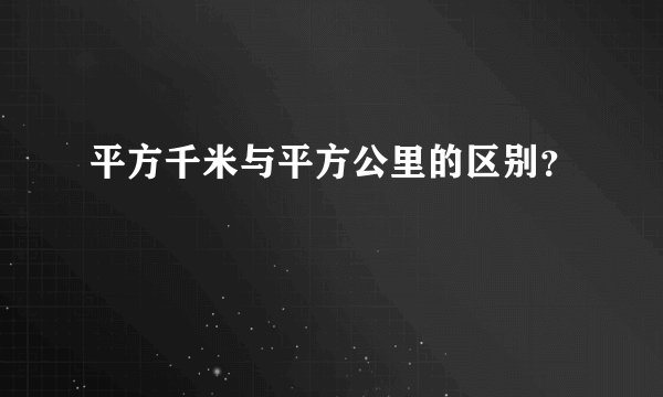 平方千米与平方公里的区别？