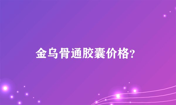 金乌骨通胶囊价格？