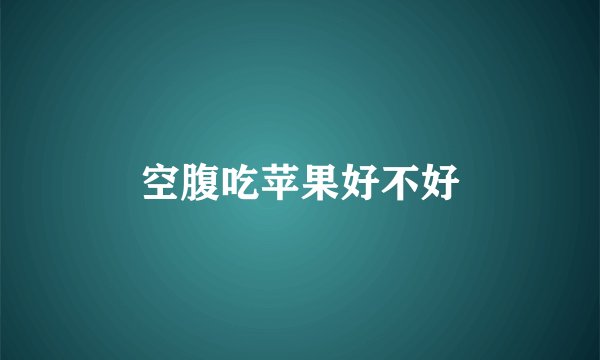 空腹吃苹果好不好