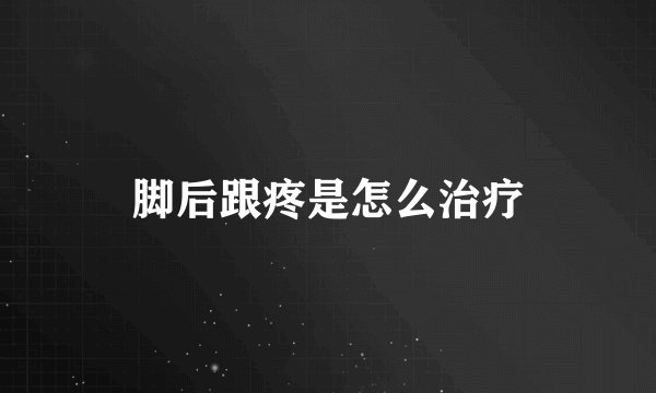 脚后跟疼是怎么治疗