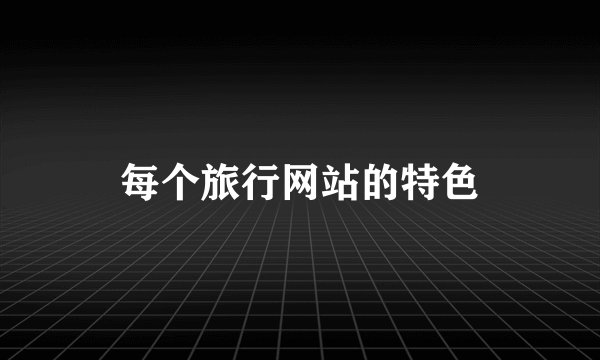 每个旅行网站的特色