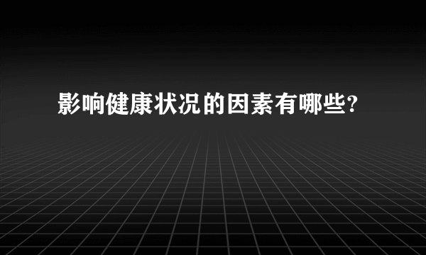 影响健康状况的因素有哪些?