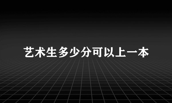 艺术生多少分可以上一本
