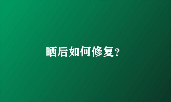 晒后如何修复？