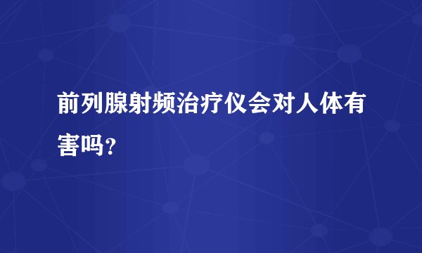 前列腺射频治疗仪会对人体有害吗？