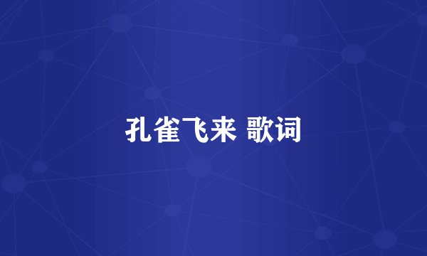 孔雀飞来 歌词