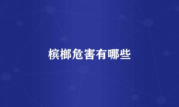 槟榔危害有哪些
