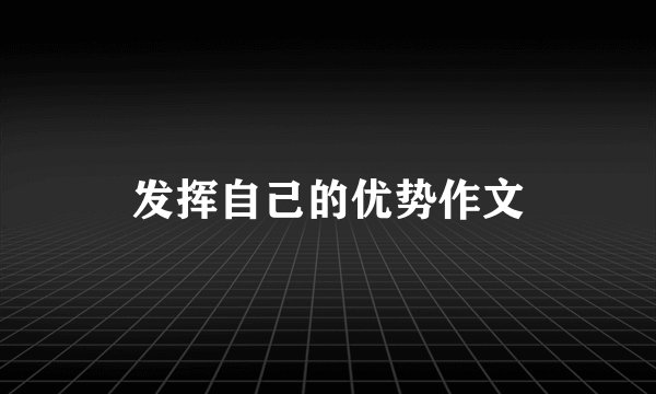 发挥自己的优势作文