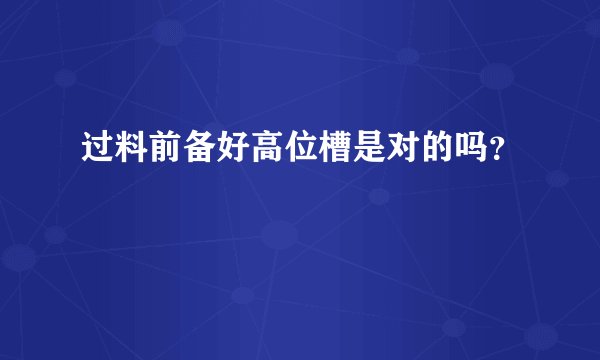 过料前备好高位槽是对的吗？