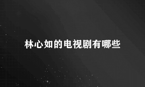 林心如的电视剧有哪些