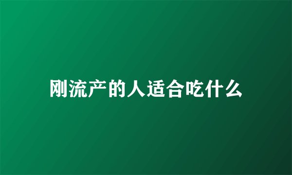 刚流产的人适合吃什么