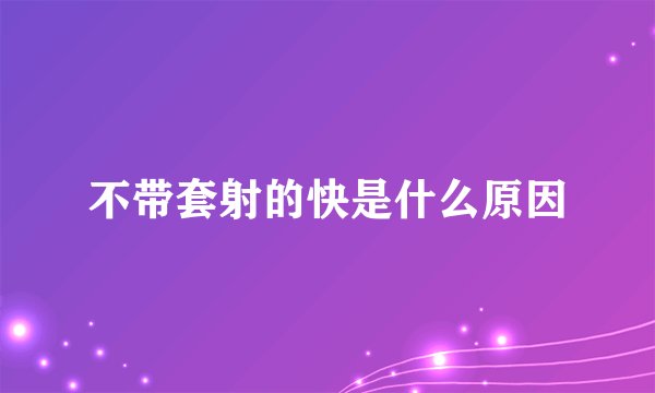 不带套射的快是什么原因