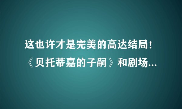 这也许才是完美的高达结局!《贝托蒂嘉的子嗣》和剧场版的不同