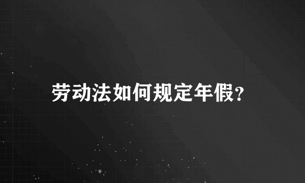 劳动法如何规定年假？