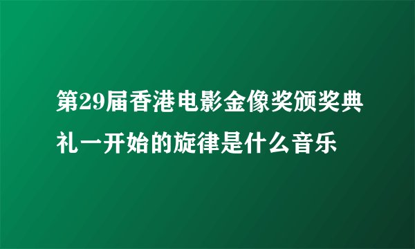 第29届香港电影金像奖颁奖典礼一开始的旋律是什么音乐
