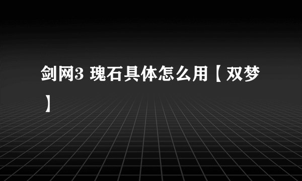 剑网3 瑰石具体怎么用【双梦】