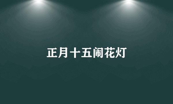 正月十五闹花灯
