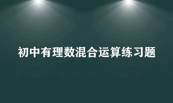 初中有理数混合运算练习题
