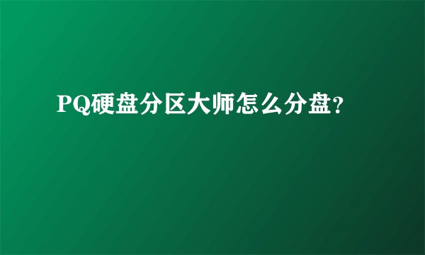 PQ硬盘分区大师怎么分盘？