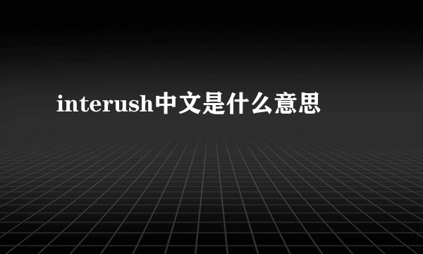 interush中文是什么意思