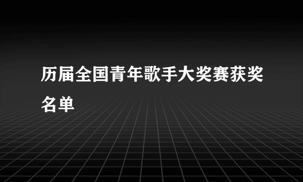 历届全国青年歌手大奖赛获奖名单