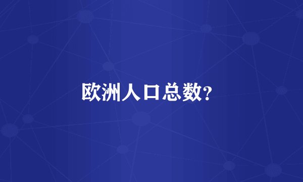 欧洲人口总数？
