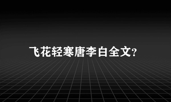 飞花轻寒唐李白全文？