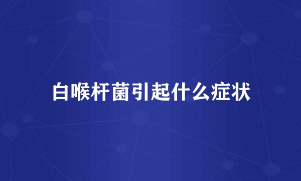 白喉杆菌引起什么症状