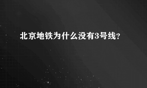 北京地铁为什么没有3号线？