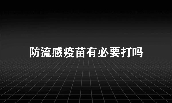 防流感疫苗有必要打吗