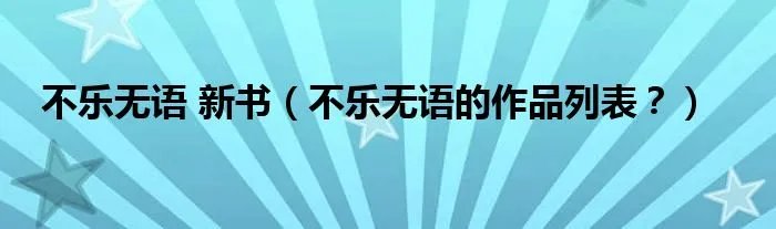 不乐无语 新书(不乐无语的作品列表?)