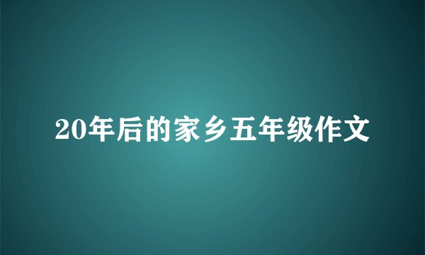 20年后的家乡五年级作文